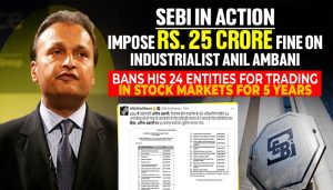 SEBI’s action on Anil Ambani; imposes restriction for 5 years, fine of Rs 25 crore