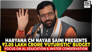 Haryana CM Nayab Saini presents ₹2.05 lakh crore ‘Futuristic’ budget, focus on AI, Education & Water conservation