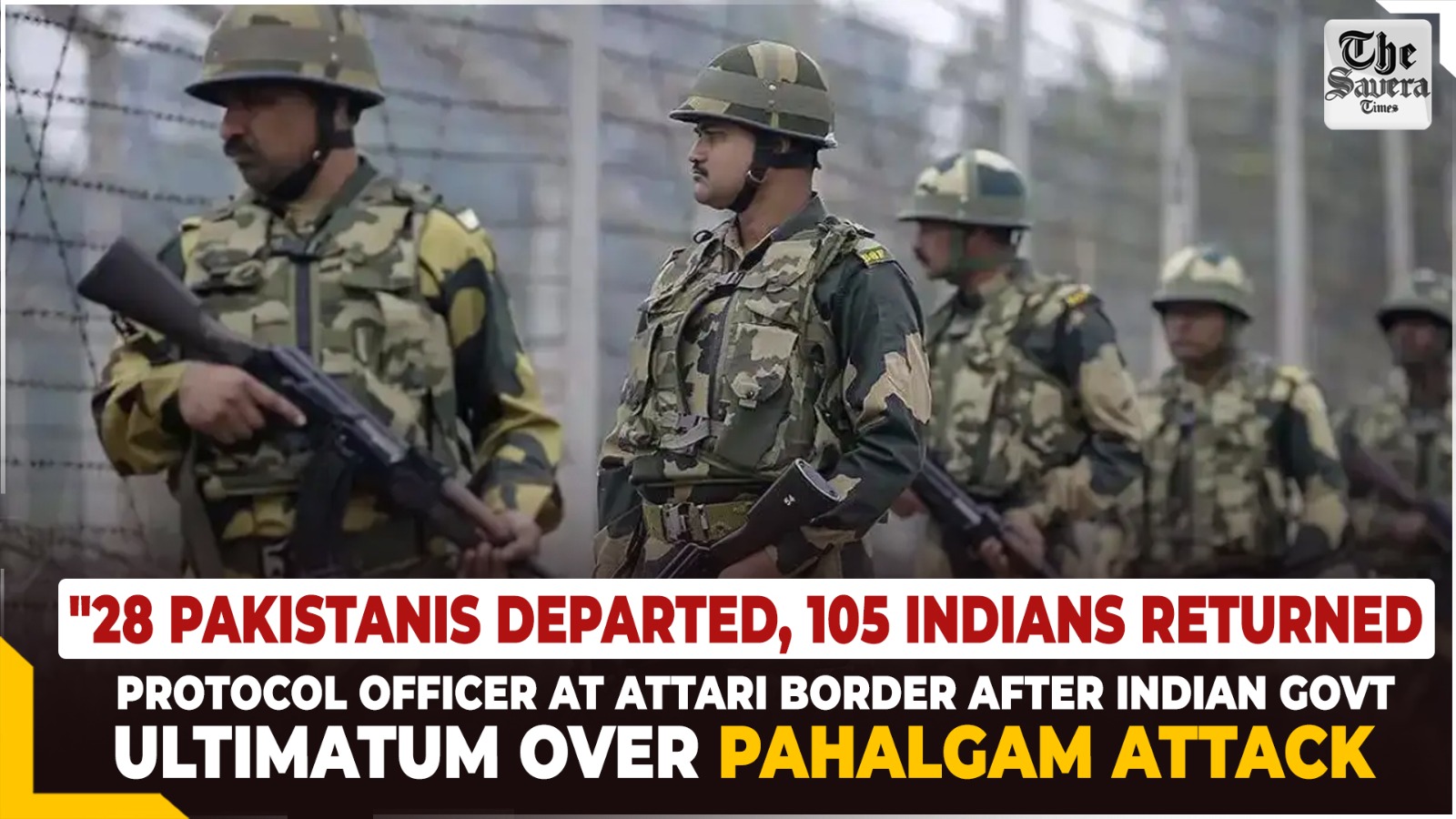 “28 Pakistanis departed, 105 Indians returned”: Protocol officer at Attari Border after Indian govt ultimatum over Pahalgam attack