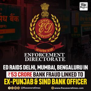 ED Raids Delhi, Mumbai, Bengaluru in ₹53 Crore Bank fraud linked to Ex-Punjab & Sind Bank officer
