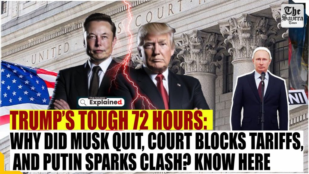 Trump’s Tough 72 Hours: Why did Musk Quit, Court Blocks Tariffs, and Putin Sparks Clash? Know Here