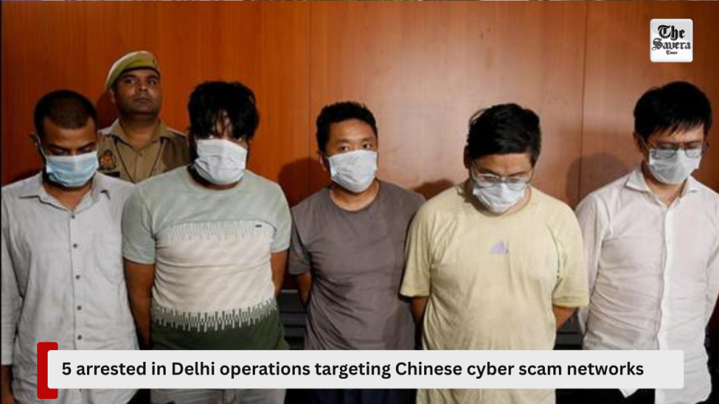 5 arrested in Delhi operations targeting Chinese cyber scam networks
