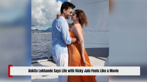 Ankita Lokhande Says Life with Vicky Jain Feels Like a Movie