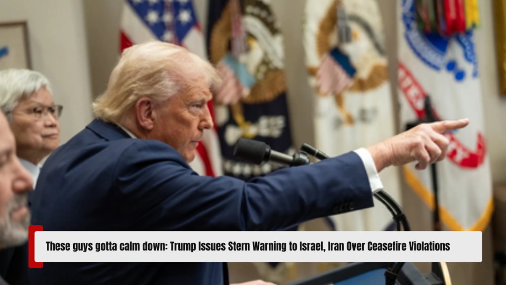 These guys gotta calm down: Trump Issues Stern Warning to Israel, Iran Over Ceasefire Violations