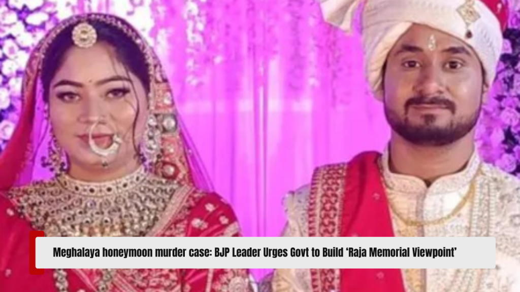Meghalaya honeymoon murder case: BJP Leader Urges Govt to Build ‘Raja Memorial Viewpoint’