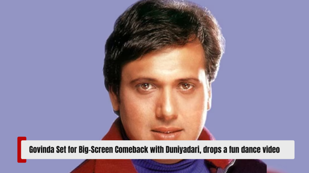 Govinda Set for Big-Screen Comeback with Duniyadari, drops a fun dance video