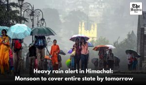 Heavy rain alert in Himachal: Monsoon to cover entire state by tomorrow
