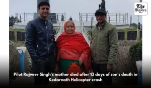 Pilot Rajveer Singh’s mother died after 13 days of son’s death in Kedarnath Helicopter crash