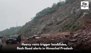 Heavy rains trigger landslides, flash flood alerts in Himachal Pradesh
