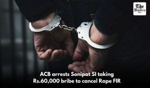 ACB arrests Sonipat SI taking Rs.60,000 bribe to cancel Rape FIR