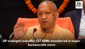 UP midnight reshuffle: 127 SDMs transferred in major bureaucratic move