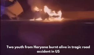 Two youth from Haryana burnt alive in tragic road accident in US