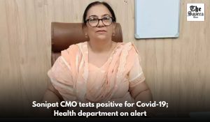 Sonipat CMO tests positive for Covid-19; Health department on alert