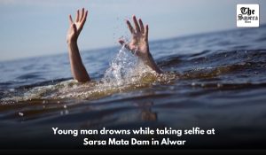 Young man drowns while taking selfie at Sarsa Mata Dam in Alwar