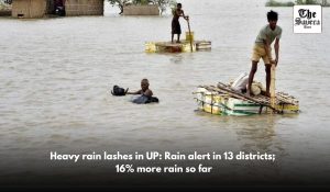 Heavy rain lashes UP: Rain alert in 13 districts; 16% more rain so far