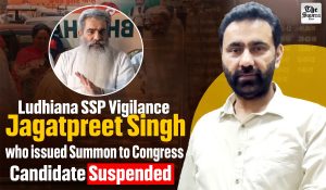Ludhiana: SSP Vigilance Jagatpreet Singh who issued Summon to Congress Candidate suspended