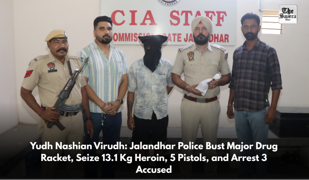 Yudh Nashian Virudh: Jalandhar Police Bust Major Drug Racket, Seize 13.1 Kg Heroin, 5 Pistols, and Arrest 3 Accused