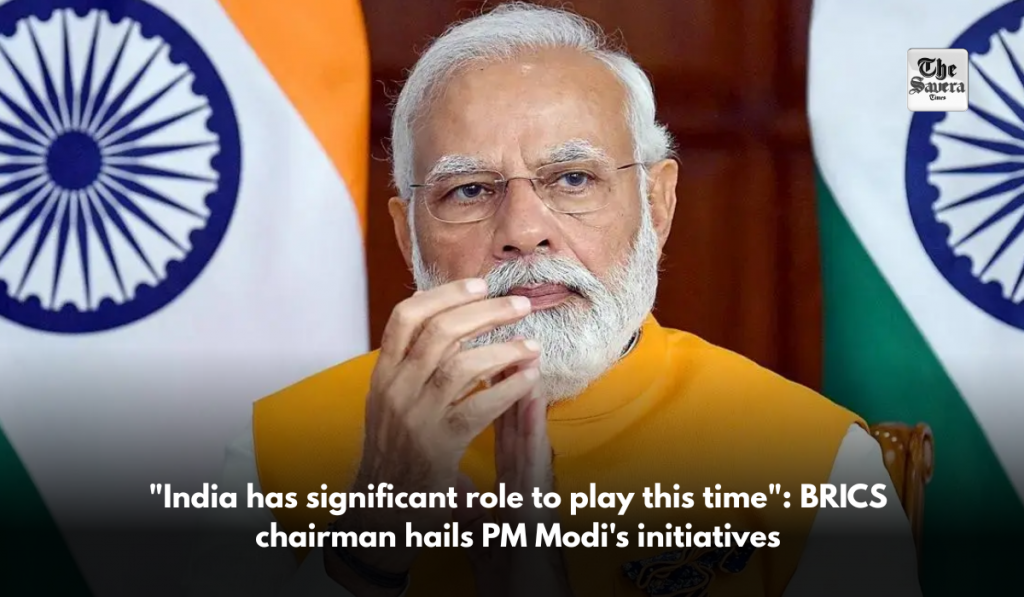 "India has significant role to play this time": BRICS chairman hails PM Modi's initiatives