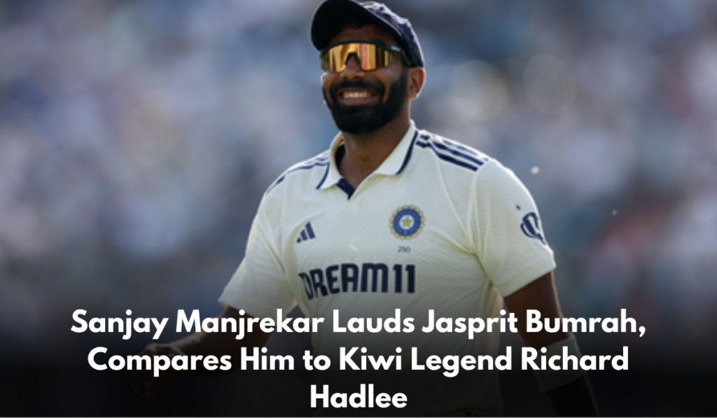 Sanjay Manjrekar Lauds Jasprit Bumrah, Compares Him to Kiwi Legend Richard Hadlee