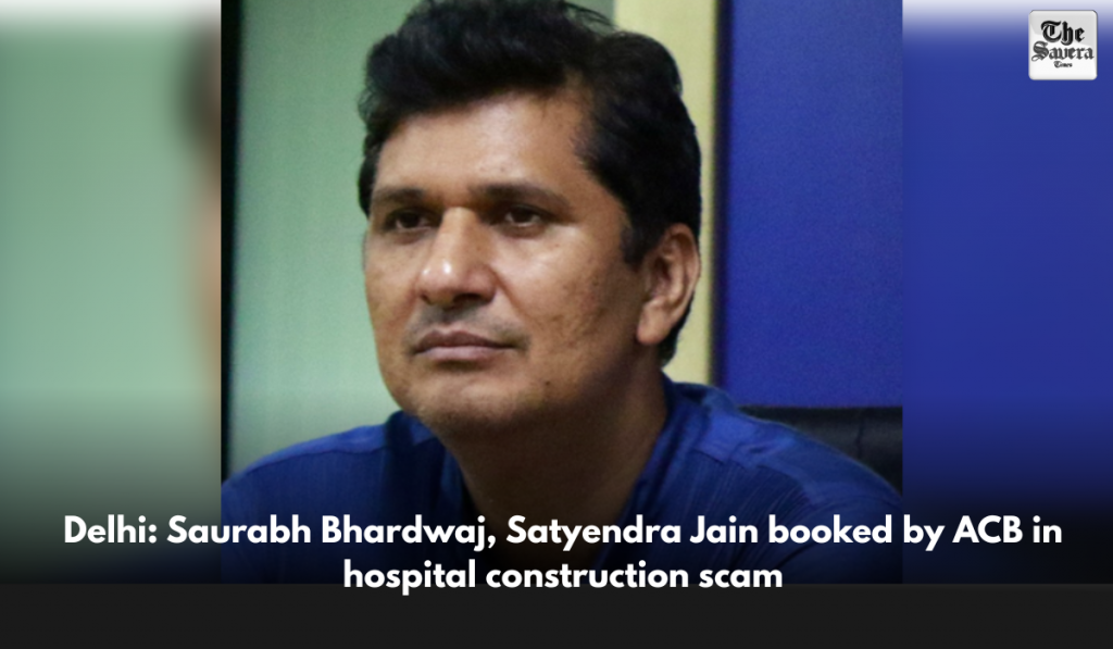 Delhi: Saurabh Bhardwaj, Satyendra Jain booked by ACB in hospital construction scam