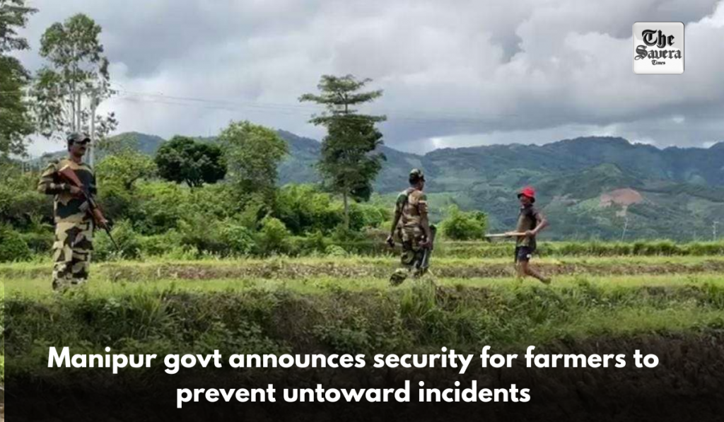 Manipur govt announces security for farmers to prevent untoward incidents
