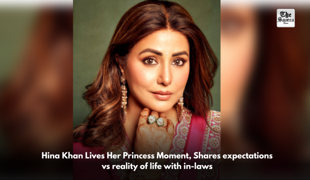 Hina Khan Lives Her Princess Moment, Shares expectations vs reality of life with in-laws