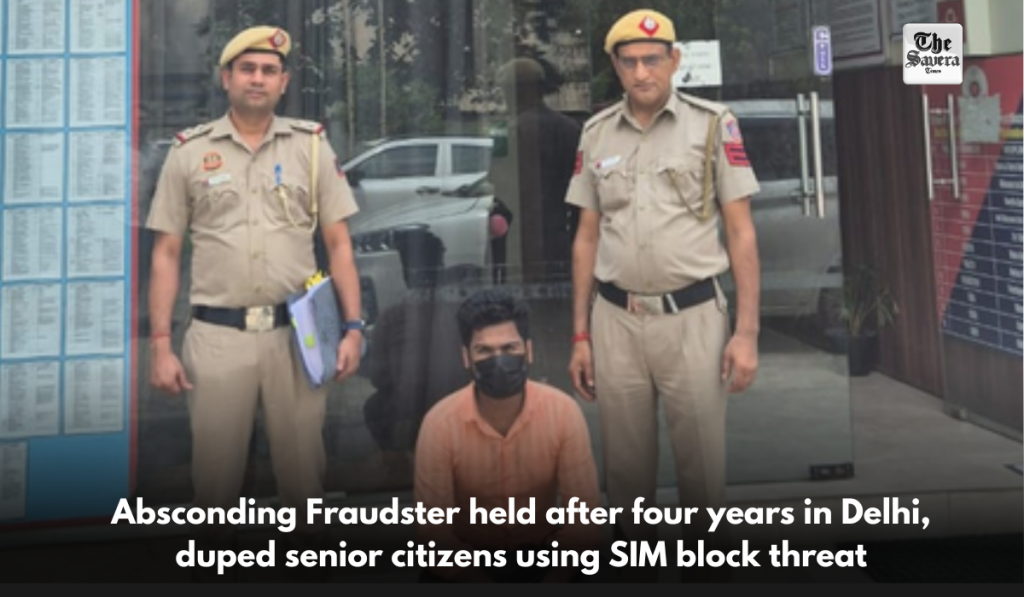 Absconding Fraudster held after four years in Delhi, duped senior citizens using SIM block threat