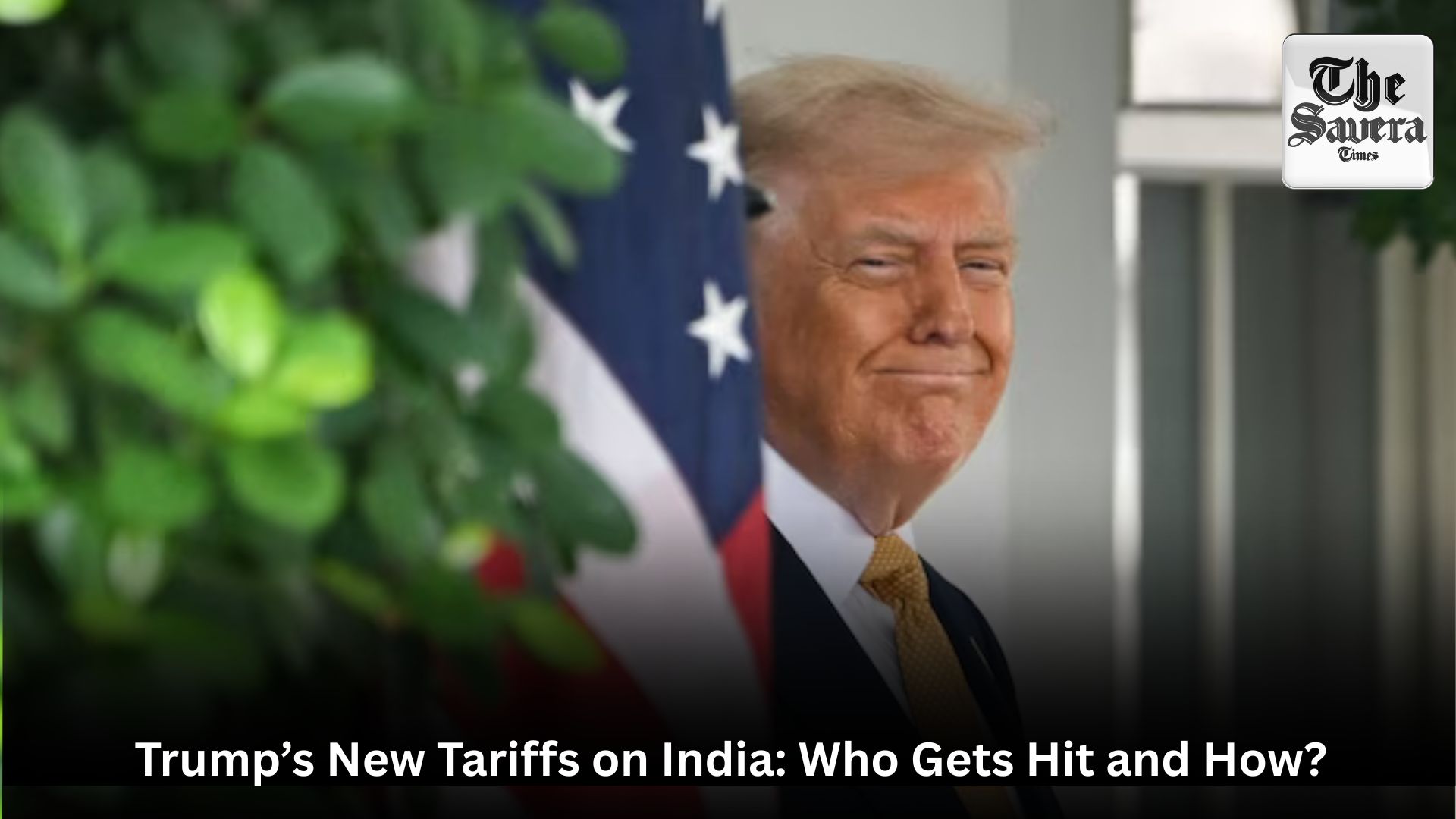 Trump’s New Tariffs on India: Who Gets Hit and How