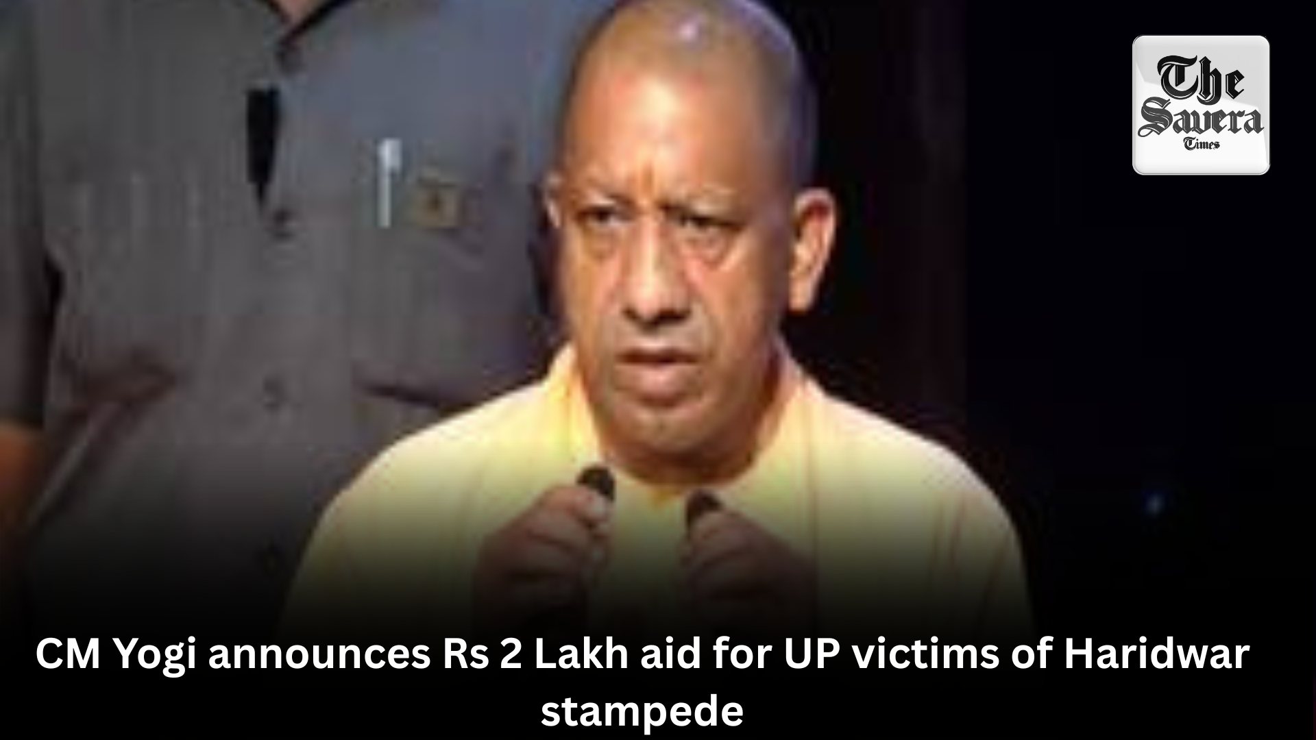 CM Yogi announces Rs 2 Lakh aid for UP victims of Haridwar stampede