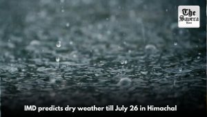 IMD predicts dry weather till July 26 in Himachal