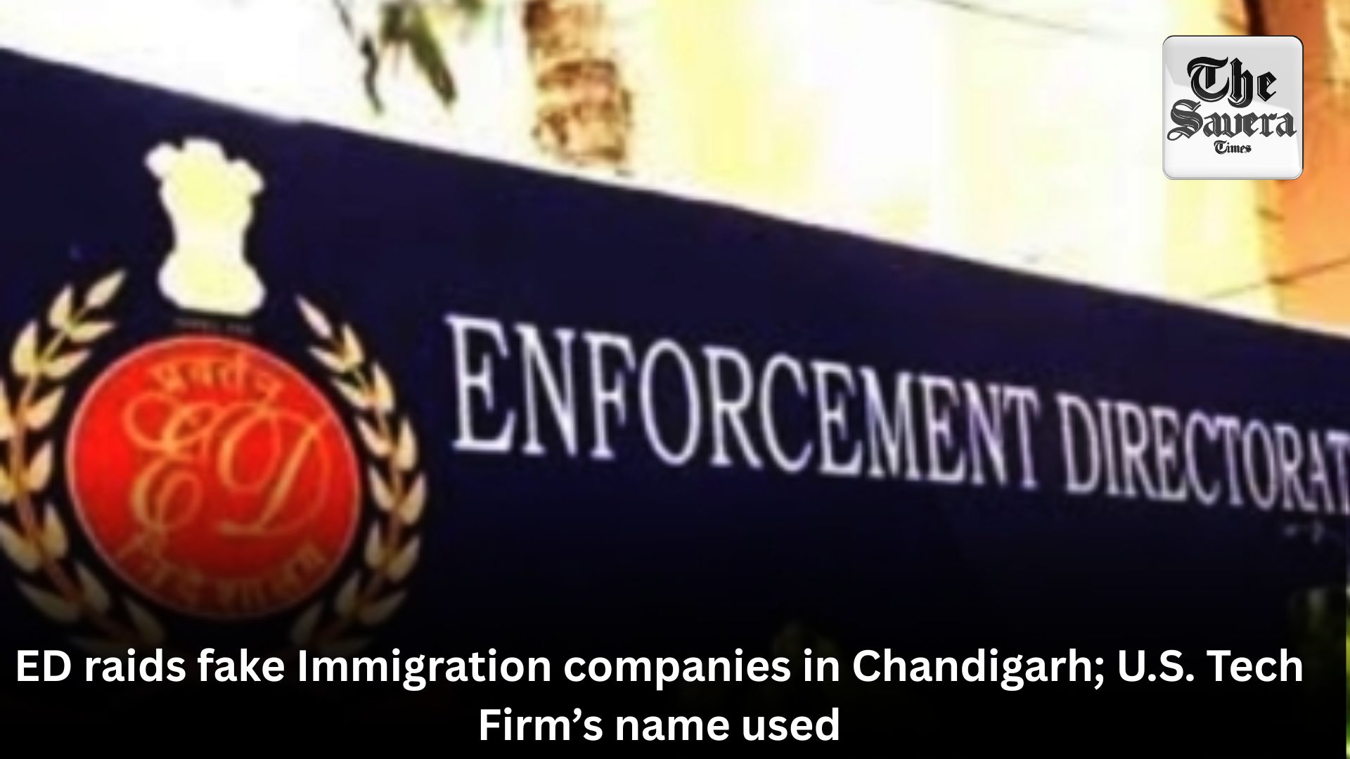 ED raids fake Immigration companies in Chandigarh; U.S. Tech Firm’s name used