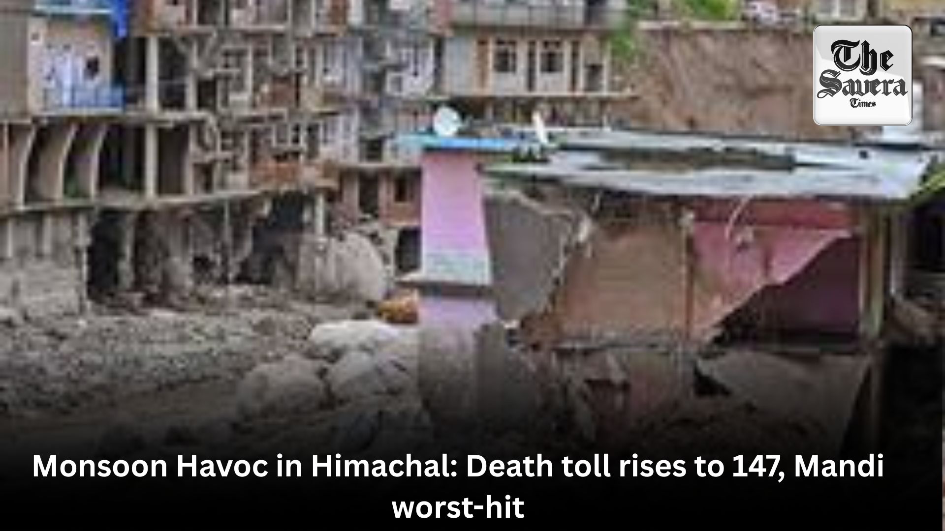 Monsoon Havoc in Himachal: Death toll rises to 147, Mandi worst-hit