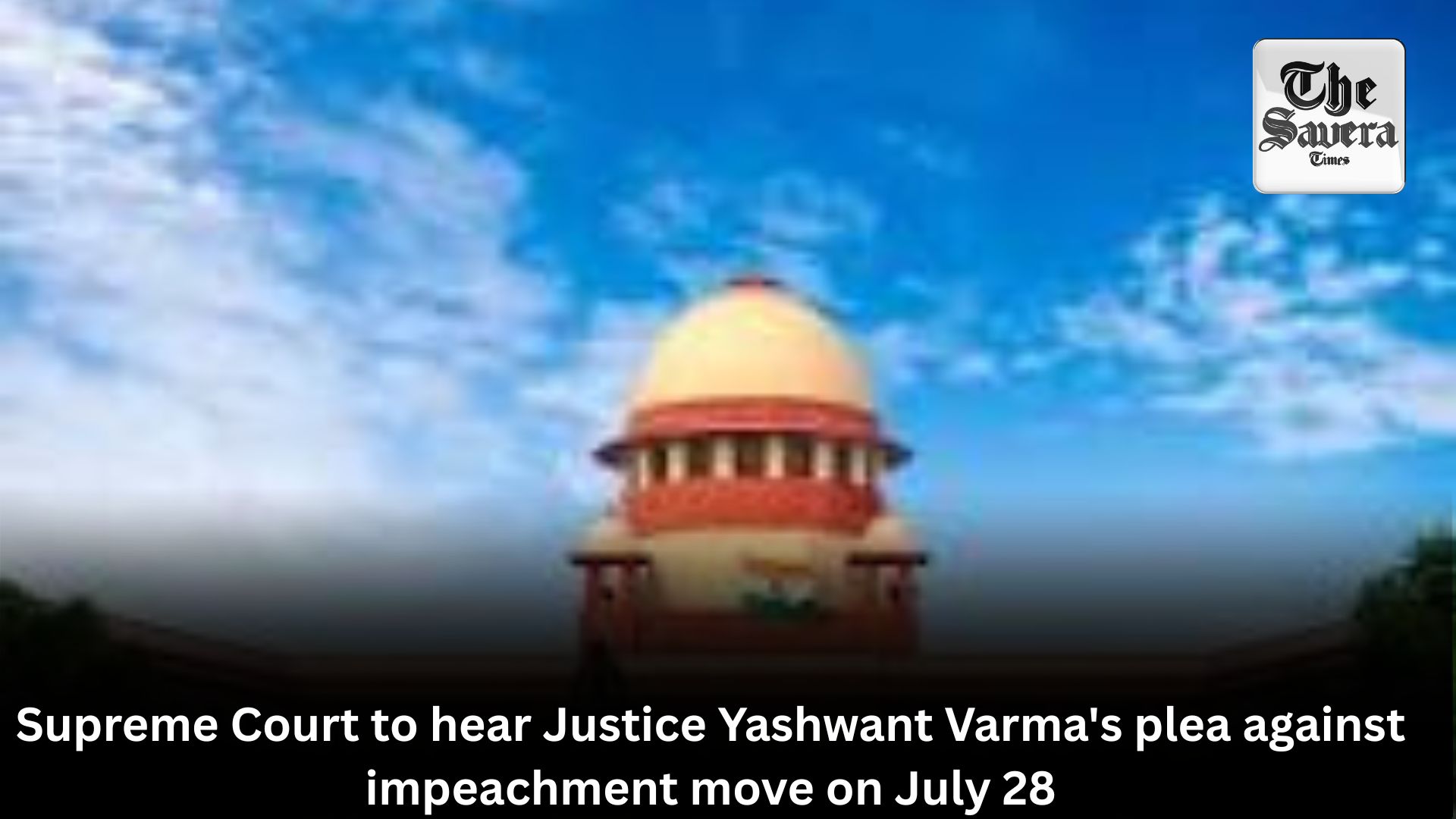 Supreme Court to hear Justice Yashwant Varma’s plea against impeachment move on July 28