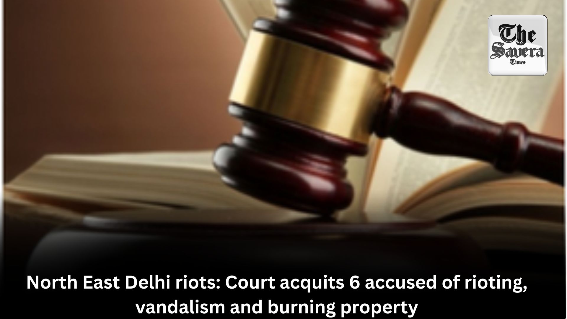 North East Delhi riots: Court acquits 6 accused of rioting, vandalism and burning property