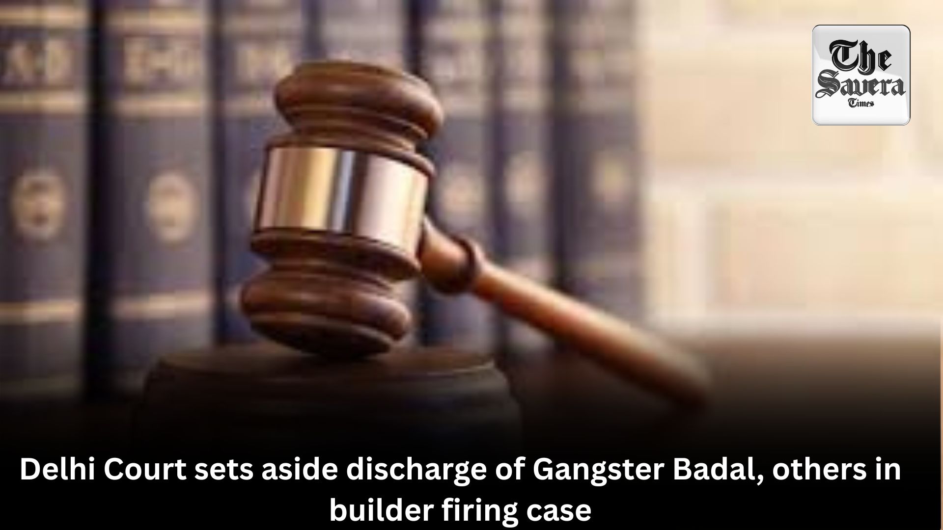 Delhi Court sets aside discharge of Gangster Badal, others in builder firing case