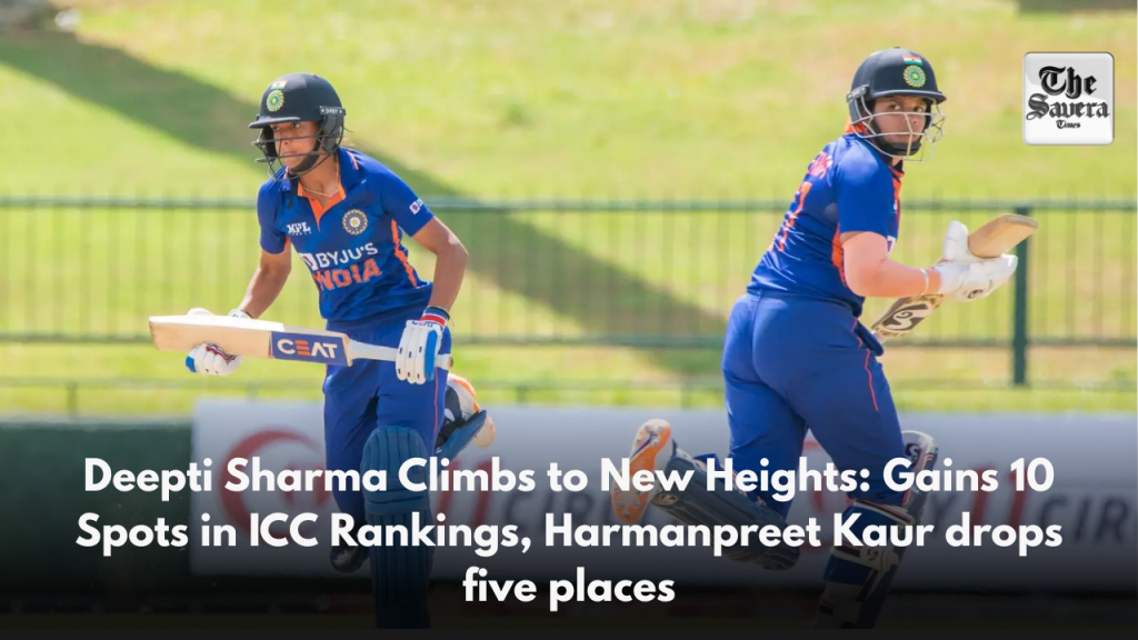 Deepti Sharma Climbs to New Heights: Gains 10 Spots in ICC Rankings, Harmanpreet Kaur drops five places