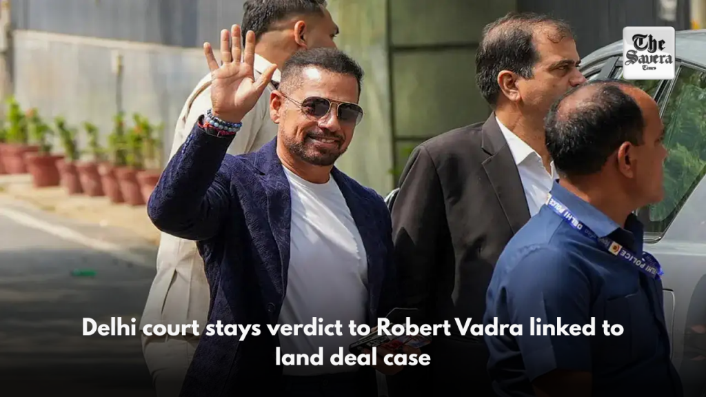 Delhi court stays verdict to Robert Vadra linked to land deal case