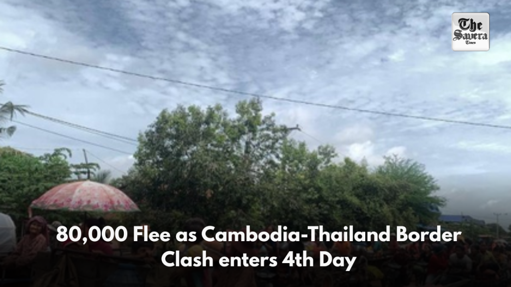 80,000 Flee as Cambodia-Thailand Border Clash enters 4th Day