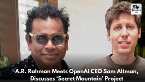 A.R. Rahman Meets OpenAI CEO Sam Altman, Discusses ‘Secret Mountain’ Project