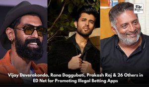 ED registers case against 29 celebs for promoting illegal Betting Apps; Vijay Deverakonda, Rana Daggubati, Prakash Raj named