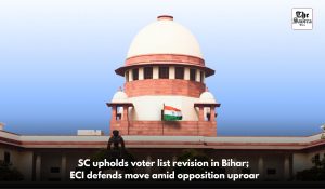 SC upholds voter list revision in Bihar; ECI defends move amid opposition uproar
