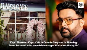 Firing at Kapil Sharma’s ‘Kap’s Cafe’ in Canada, Team releases emotional message