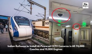 Indian Railways to install AI-powered CCTV cameras in 74,000 coaches and 15,000 engines
