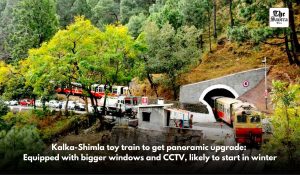 Kalka-Shimla toy train to get panoramic upgrade: Equipped with bigger windows and CCTV, likely to start in winter