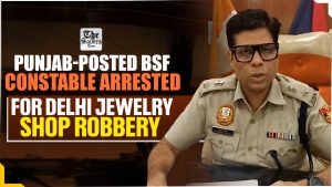 Punjab-Posted BSF Constable Arrested for Delhi Jewelry Shop Robbery