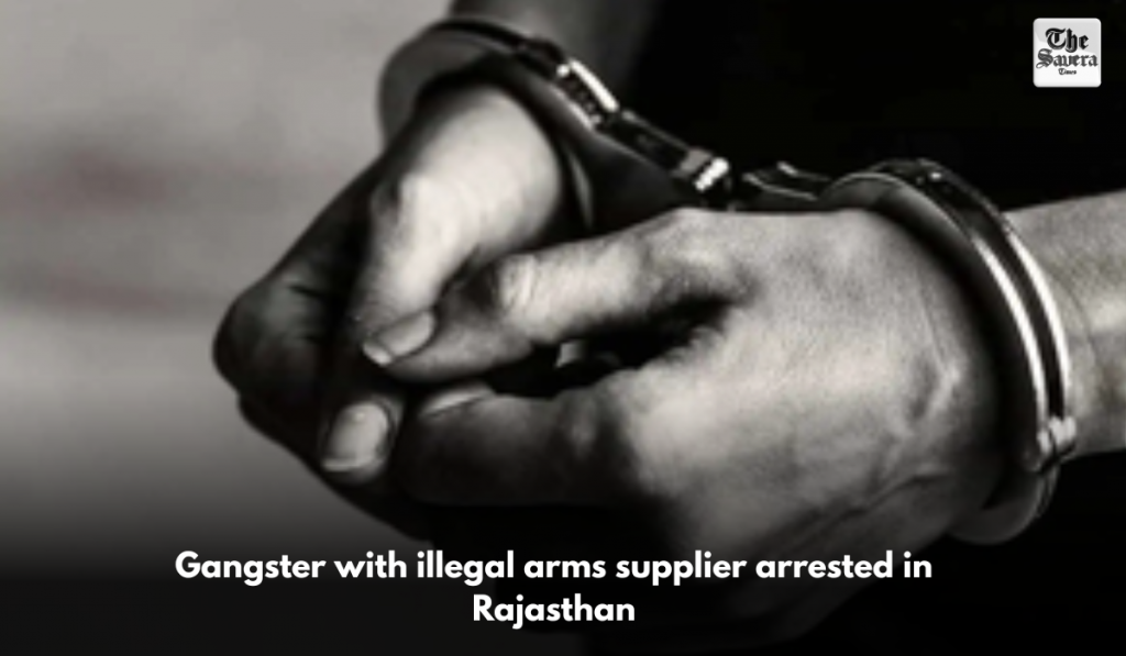 Gangster with illegal arms supplier arrested in Rajasthan