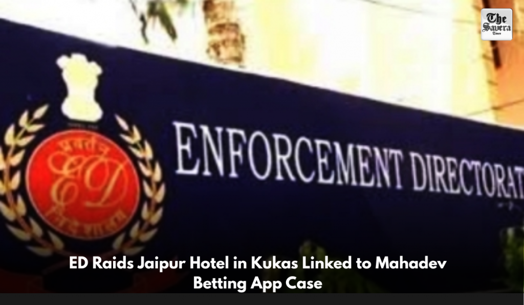 ED Raids Jaipur Hotel in Kukas Linked to Mahadev Betting App Case