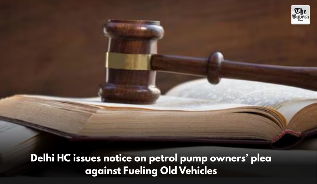 Delhi HC issues notice on petrol pump owners’ plea against Fueling Old Vehicles