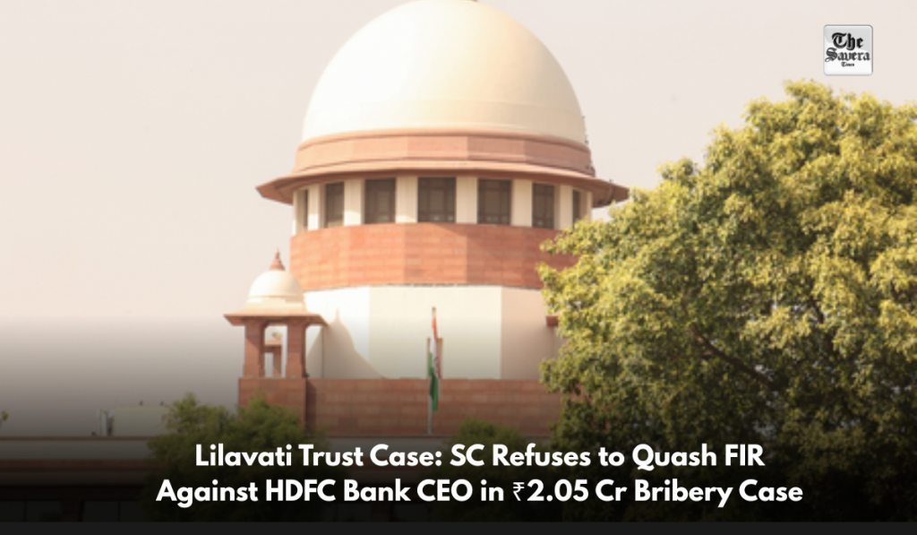 Lilavati Trust Case: SC Refuses to Quash FIR Against HDFC Bank CEO in ₹2.05 Cr Bribery Case