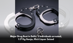 Major Drug Bust in Delhi: 2 Individuals arrested, 1.17 Kg Ganja, Illicit Liquor Seized